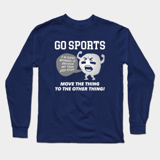 Sports Long Sleeve T-Shirt - GO SPORTS Move the thing to the other thing! by Irregulariteez